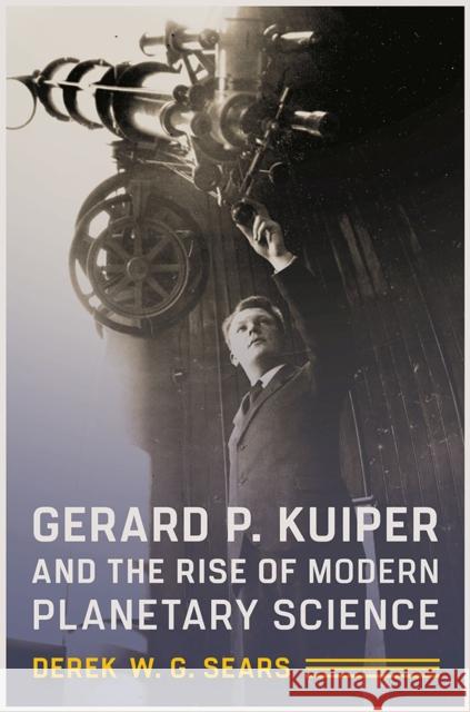 Gerard P. Kuiper and the Rise of Modern Planetary Science
