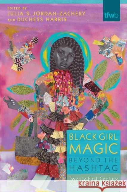 Black Girl Magic Beyond the Hashtag: Twenty-First-Century Acts of Self-Definition