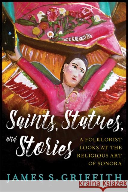 Saints, Statues, and Stories: A Folklorist Looks at the Religious Art of Sonora