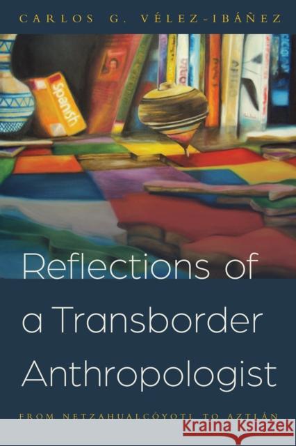 Reflections of a Transborder Anthropologist: From Netzahualcóyotl to Aztlán
