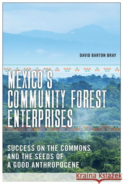 Mexico's Community Forest Enterprises: Success on the Commons and the Seeds of a Good Anthropocene