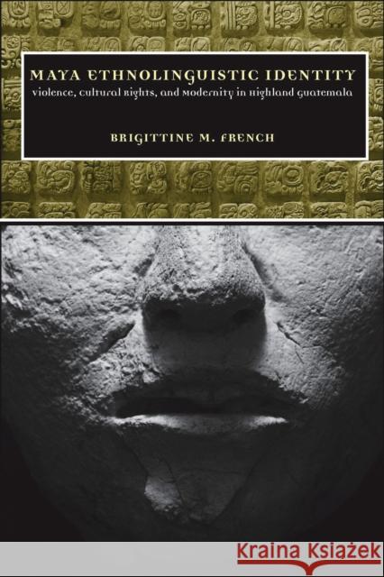 Maya Ethnolinguistic Identity: Violence, Cultural Rights, and Modernity in Highland Guatemala