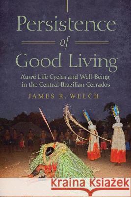 Persistence of Good Living: A'Uwe Life Cycles and Well-Being in the Central Brazilian Cerrados