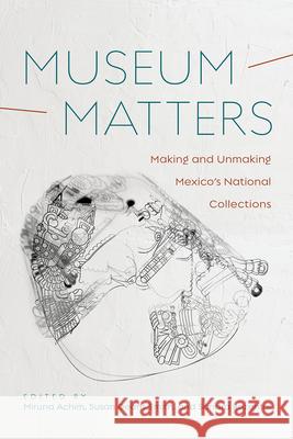 Museum Matters: Making and Unmaking Mexico's National Collections