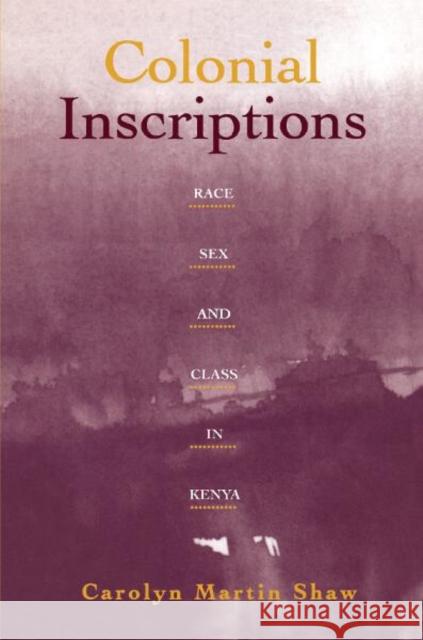 Colonial Inscriptions: Race, Sex, and Class in Kenya