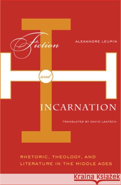 Fiction And Incarnation : Rhetoric, Theology, and Literature in the Middle Ages
