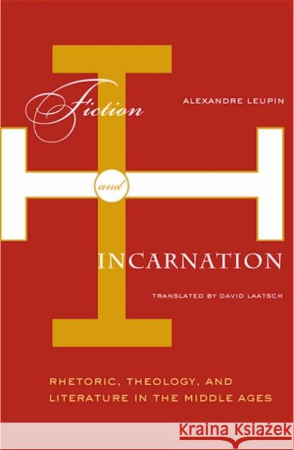 Fiction and Incarnation: Rhetoric, Theology, and Literature in the Middle Ages