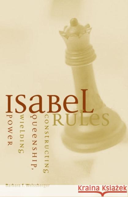 Isabel Rules : Constructing Queenship, Wielding Power