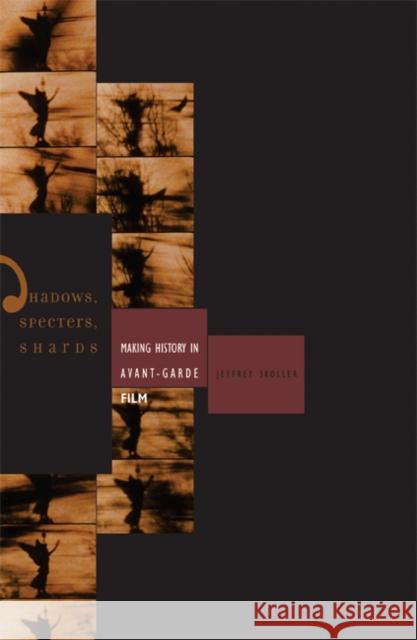 Shadows, Specters, Shards: Making History in Avant-Garde Film