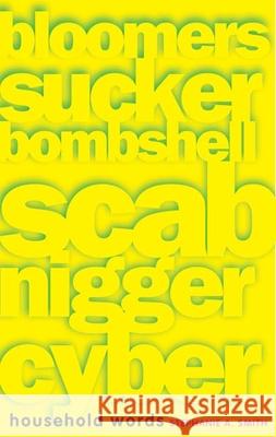 Household Words: Bloomers, Sucker, Bombshell, Scab, Nigger, Cyber