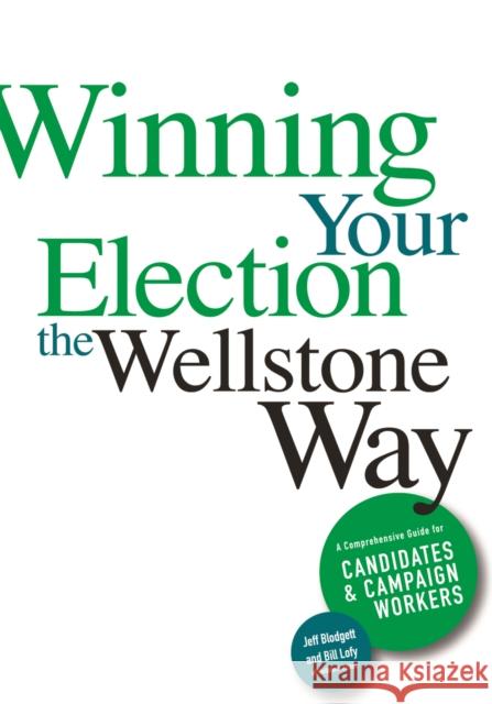 Winning Your Election the Wellstone Way: A Comprehensive Guide for Candidates and Campaign Workers