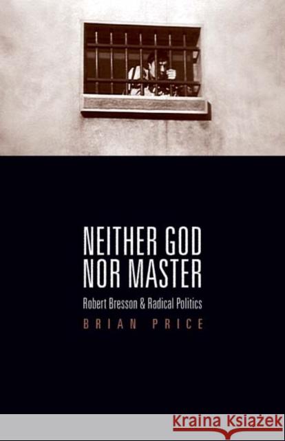 Neither God nor Master : Robert Bresson and Radical Politics