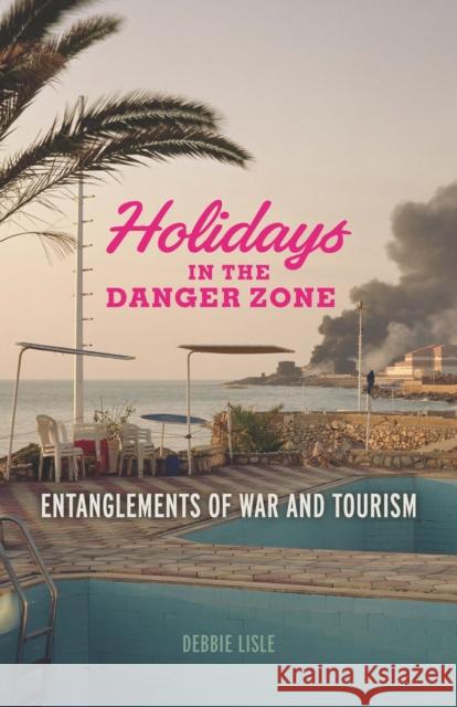 Holidays in the Danger Zone: Entanglements of War and Tourism