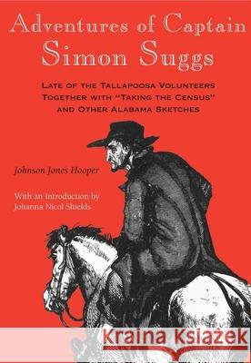 Adventures of Captain Simon Suggs: Late of the Tallapoosa Volunteers; Together with Taking the Census and Other Alabama Sketches