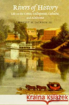 Rivers of History: Life on the Coosa, Tallapoosa, Cahaba, and Alabama