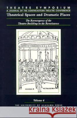 Theatre Symposium, Vol. 4: Theatrical Spaces and Dramatic Spaces: The Reemergence of the Theatre Building in the Renaissance