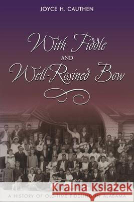 With Fiddle and Well-Rosined Bow: A History of Old-Time Fiddling in Alabama