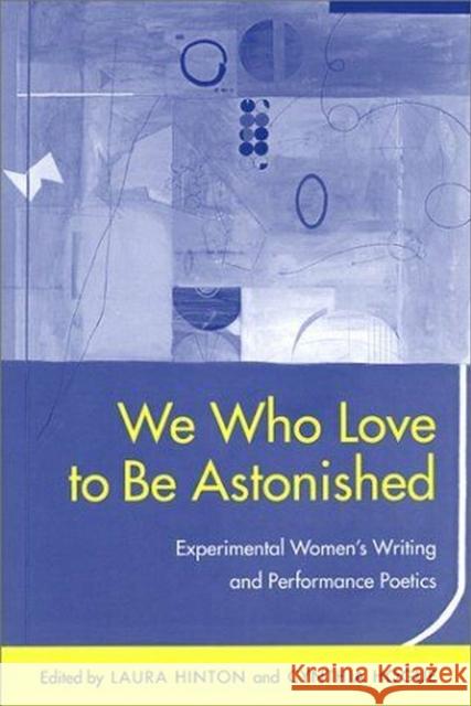 We Who Love to Be Astonished: Experimental Women's Writing and Performance Poetics