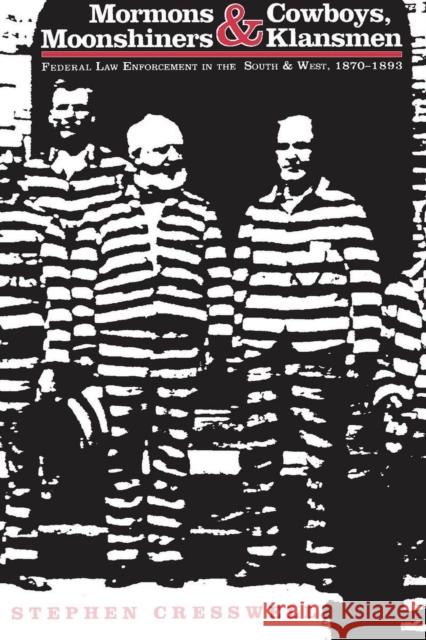 Mormons and Cowboys, Moonshiners and Klansman: Federal Law Enforcement in the South and West, 1870-1893