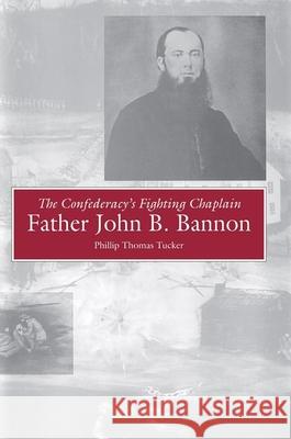 The Confederacy's Fighting Chaplain: Father John B. Bannon