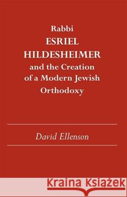 Rabbi Esriel Hildesheimer and the Creation of a Modern Jewish Orthodoxy