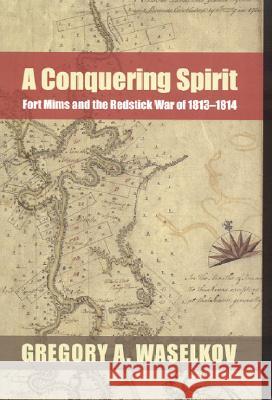 A Conquering Spirit: Fort Mims and the Redstick War of 1813-1814