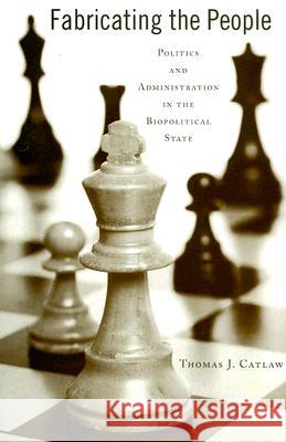 Fabricating the People : Politics and Administration in the Biopolitical State