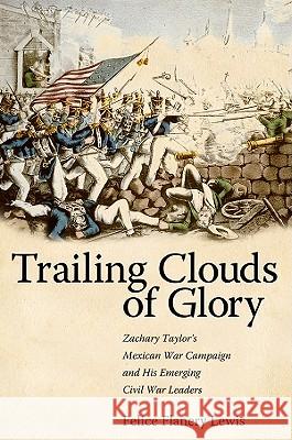 Trailing Clouds of Glory : Zachary Taylor's Mexican War Campaign and His Emerging Civil War Leaders