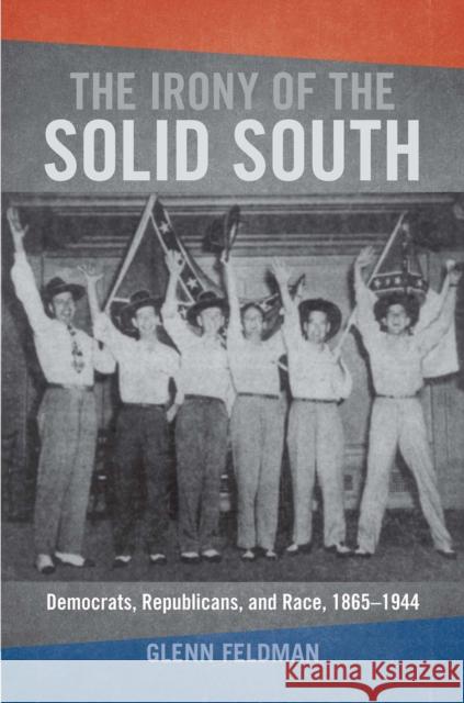 The Irony of the Solid South: Democrats, Republicans, and Race, 1865-1944