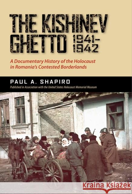 The Kishinev Ghetto, 1941-1942: A Documentary History of the Holocaust in Romania's Contested Borderlands