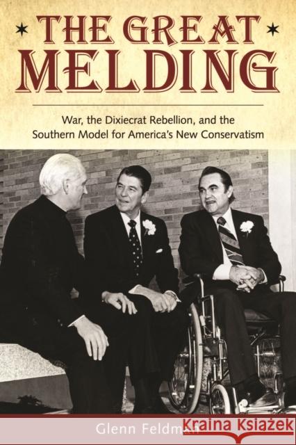 The Great Melding: War, the Dixiecrat Rebellion, and the Southern Model for America's New Conservatism