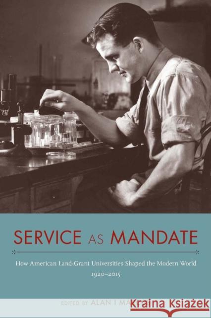 Service as Mandate: How American Land-Grant Universities Shaped the Modern World, 1920-2015