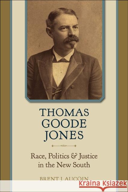 Thomas Goode Jones: Race, Politics, and Justice in the New South