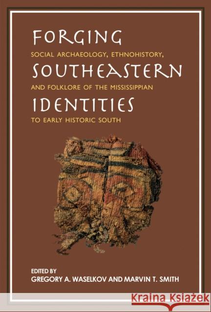 Forging Southeastern Identities: Social Archaeology, Ethnohistory, and Folklore of the Mississippian to Early Historic South