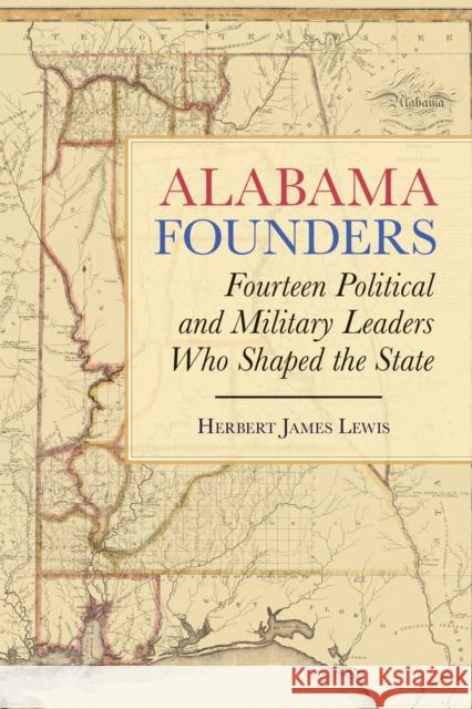 Alabama Founders: Fourteen Political and Military Leaders Who Shaped the State