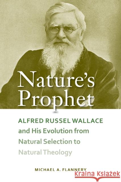 Nature's Prophet: Alfred Russel Wallace and His Evolution from Natural Selection to Natural Theology