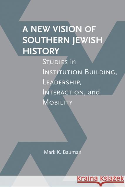 A New Vision of Southern Jewish History: Studies in Institution Building, Leadership, Interaction, and Mobility