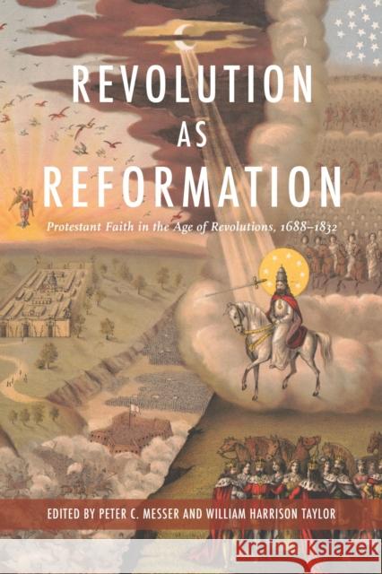 Revolution as Reformation: Protestant Faith in the Age of Revolutions, 1688-1832