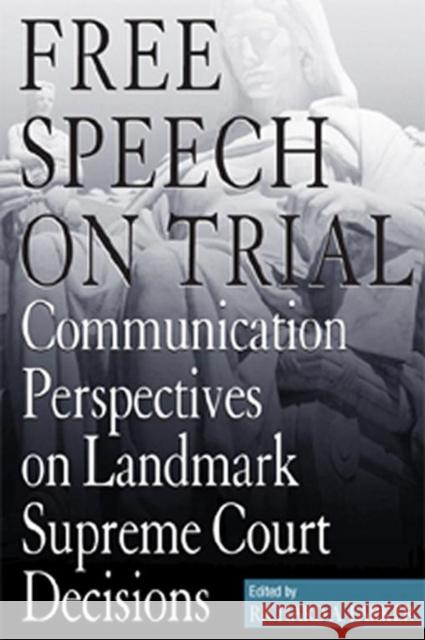 Free Speech on Trial: Communication Perspectives on Landmark Supreme Court Decisions