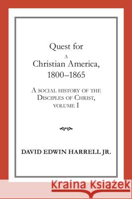 Quest for a Christian America, 1800-1865: A Social History of the Disciples of Christ, Volume 1volume 1