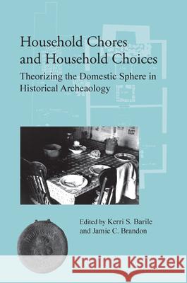 Household Chores and Household Choices: Theorizing the Domestic Sphere in Historical Archaeology