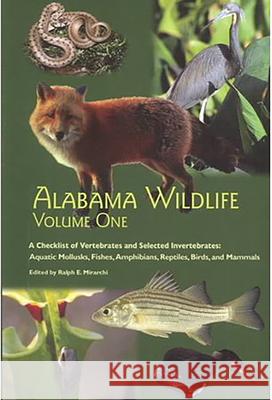 Alabama Wildlife v. 1; Checklist of Vertebrates and Selected Invertebrates: Aquatic Mollusks, Fish, Amphibians, Reptiles, Birds, and Mammals