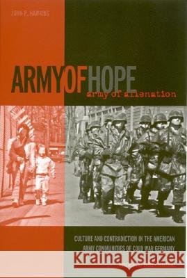 Army of Hope, Army of Alienation: Culture and Contradiction in the American Army Communities of Cold War Germany