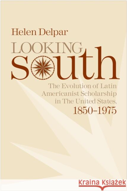 Looking South: The Evolution of Latin Americanist Scholarship in the United States, 1850-1975