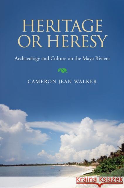 Heritage or Heresy: Archaeology and Culture on the Maya Riviera