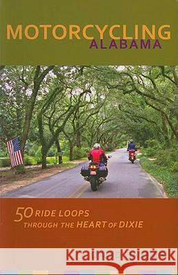 Motorcycling Alabama: 50 Ride Loops Through the Heart of Dixie