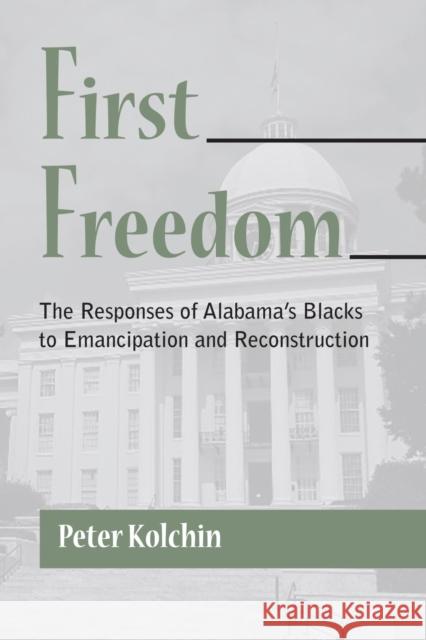 First Freedom: The Responses of Alabama's Blacks to Emancipation and Reconstruction