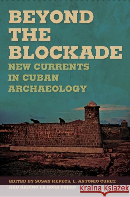 Beyond the Blockade: New Currents in Cuban Archaeology