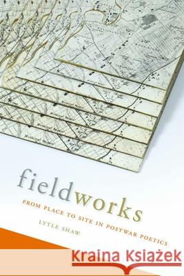 Fieldworks: From Place to Site in Postwar Poetics