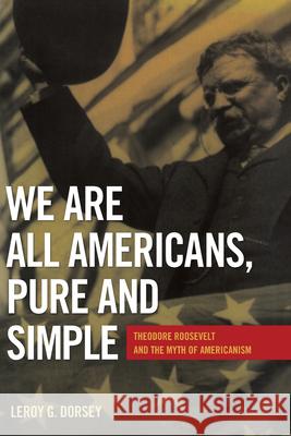 We Are All Americans, Pure and Simple: Theodore Roosevelt and the Myth of Americanism
